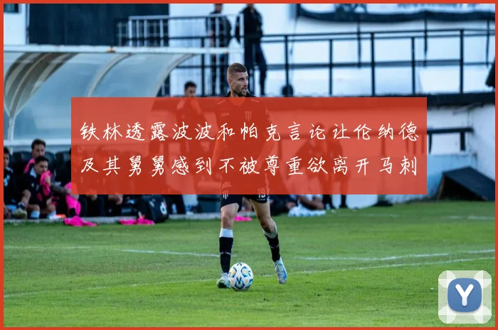 铁林透露波波和帕克言论让伦纳德及其舅舅感到不被尊重欲离开马刺
